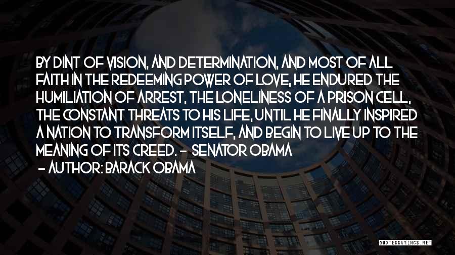 Barack Obama Quotes: By Dint Of Vision, And Determination, And Most Of All Faith In The Redeeming Power Of Love, He Endured The