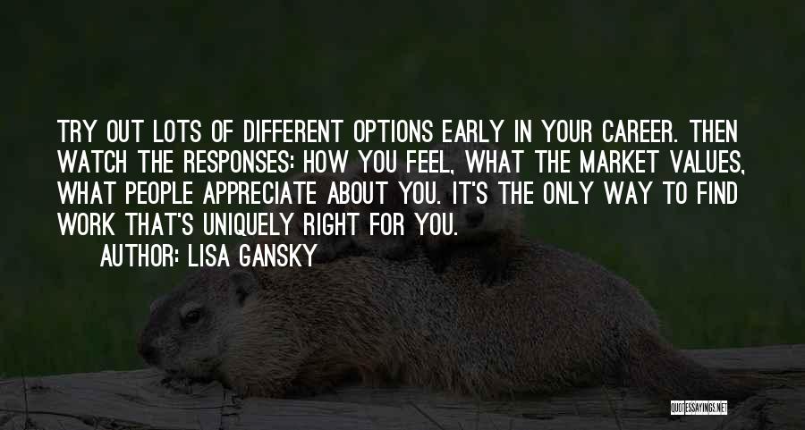 Lisa Gansky Quotes: Try Out Lots Of Different Options Early In Your Career. Then Watch The Responses: How You Feel, What The Market