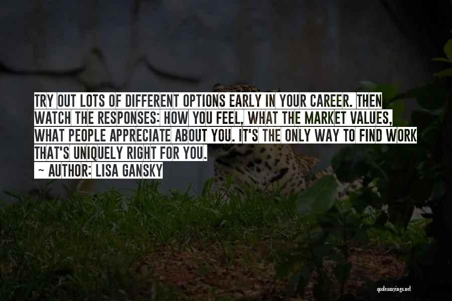 Lisa Gansky Quotes: Try Out Lots Of Different Options Early In Your Career. Then Watch The Responses: How You Feel, What The Market