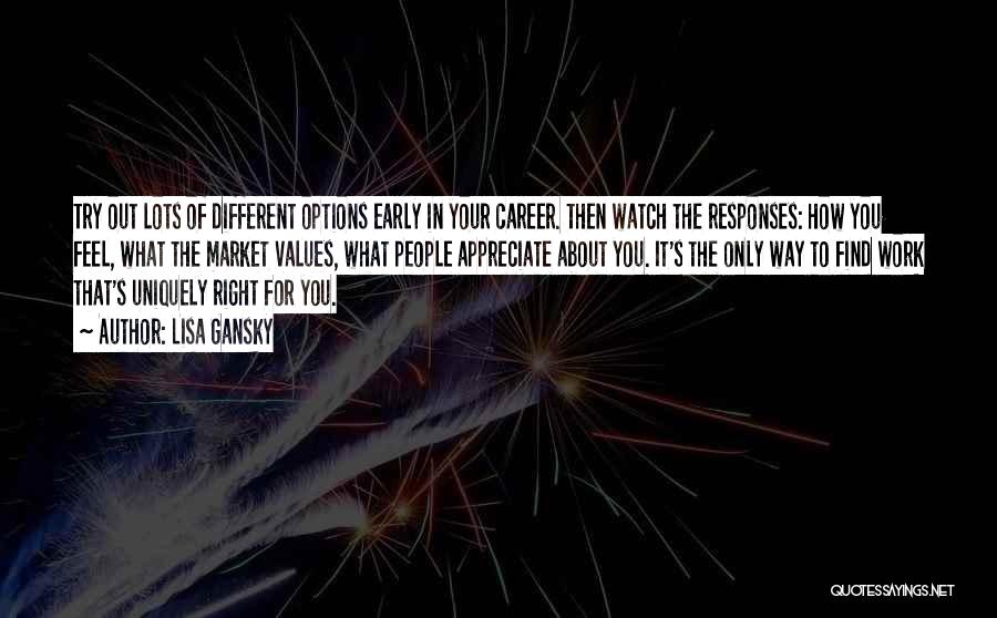 Lisa Gansky Quotes: Try Out Lots Of Different Options Early In Your Career. Then Watch The Responses: How You Feel, What The Market