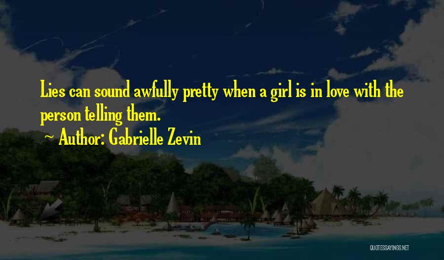 Gabrielle Zevin Quotes: Lies Can Sound Awfully Pretty When A Girl Is In Love With The Person Telling Them.