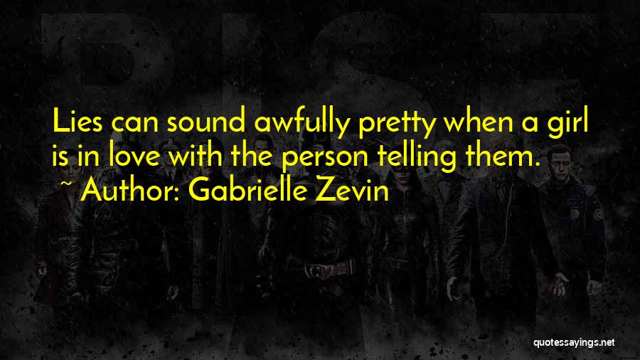 Gabrielle Zevin Quotes: Lies Can Sound Awfully Pretty When A Girl Is In Love With The Person Telling Them.