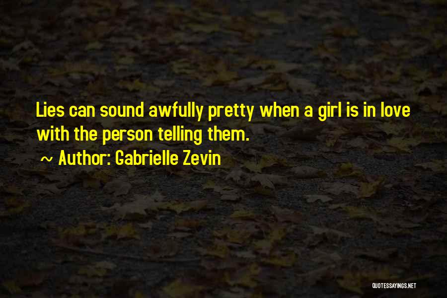 Gabrielle Zevin Quotes: Lies Can Sound Awfully Pretty When A Girl Is In Love With The Person Telling Them.