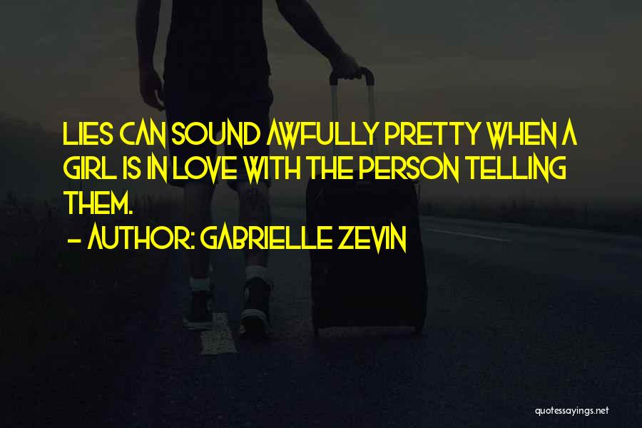 Gabrielle Zevin Quotes: Lies Can Sound Awfully Pretty When A Girl Is In Love With The Person Telling Them.