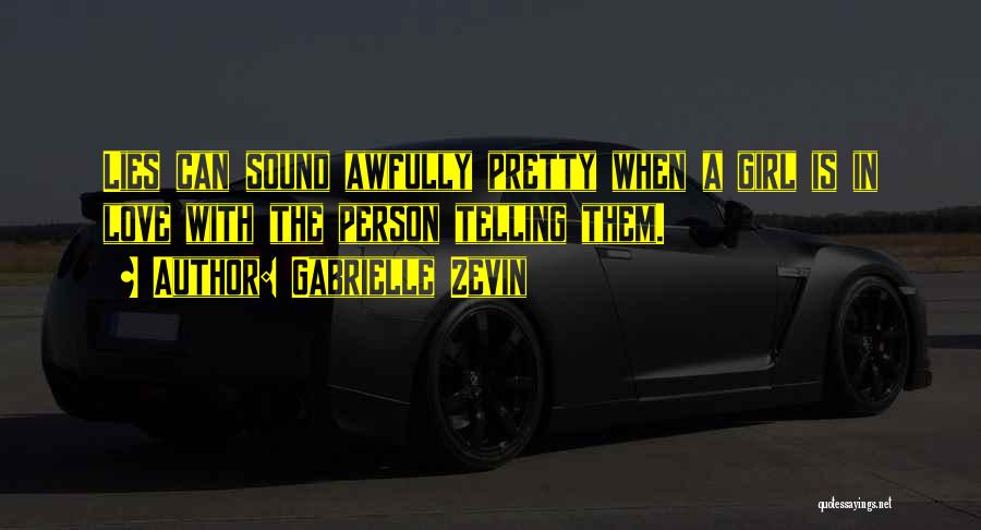 Gabrielle Zevin Quotes: Lies Can Sound Awfully Pretty When A Girl Is In Love With The Person Telling Them.