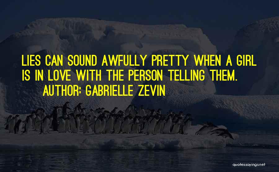 Gabrielle Zevin Quotes: Lies Can Sound Awfully Pretty When A Girl Is In Love With The Person Telling Them.