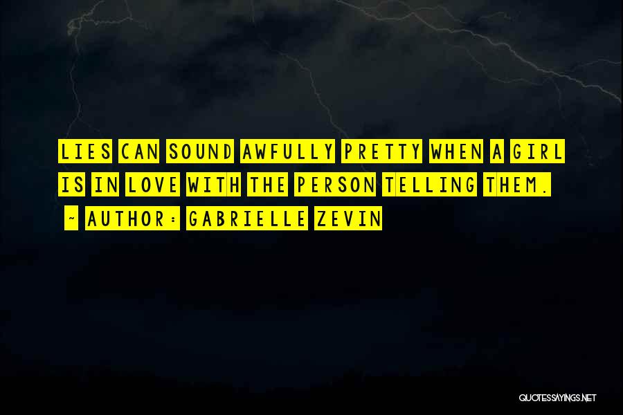 Gabrielle Zevin Quotes: Lies Can Sound Awfully Pretty When A Girl Is In Love With The Person Telling Them.