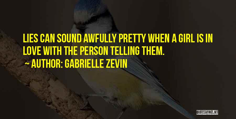 Gabrielle Zevin Quotes: Lies Can Sound Awfully Pretty When A Girl Is In Love With The Person Telling Them.