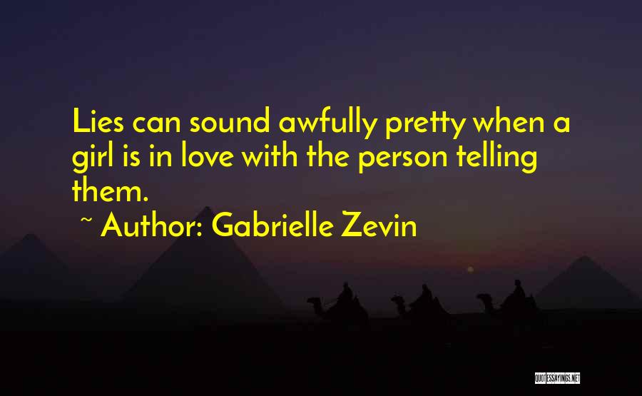 Gabrielle Zevin Quotes: Lies Can Sound Awfully Pretty When A Girl Is In Love With The Person Telling Them.
