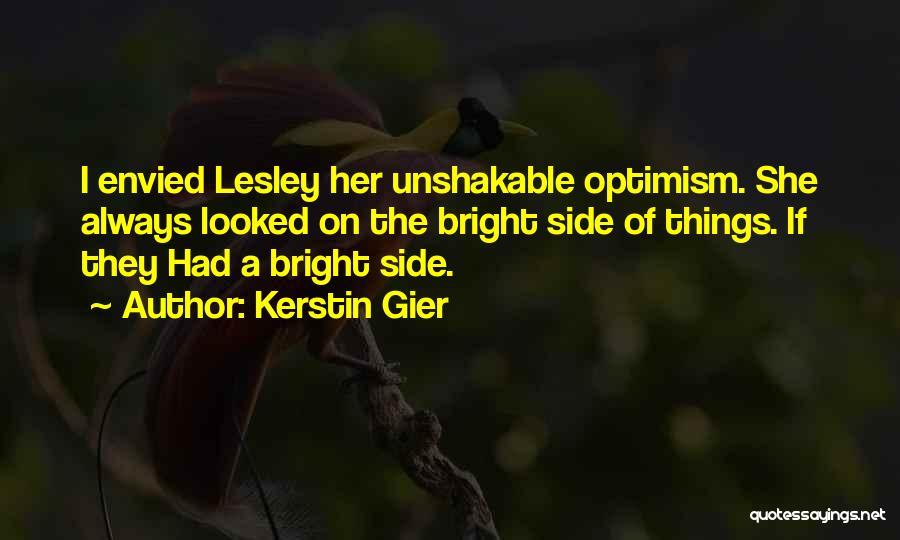 Kerstin Gier Quotes: I Envied Lesley Her Unshakable Optimism. She Always Looked On The Bright Side Of Things. If They Had A Bright