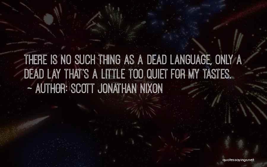 Scott Jonathan Nixon Quotes: There Is No Such Thing As A Dead Language, Only A Dead Lay That's A Little Too Quiet For My