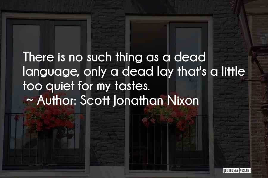 Scott Jonathan Nixon Quotes: There Is No Such Thing As A Dead Language, Only A Dead Lay That's A Little Too Quiet For My