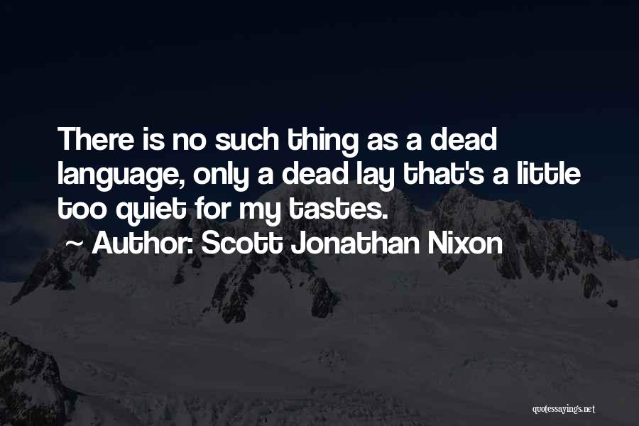 Scott Jonathan Nixon Quotes: There Is No Such Thing As A Dead Language, Only A Dead Lay That's A Little Too Quiet For My