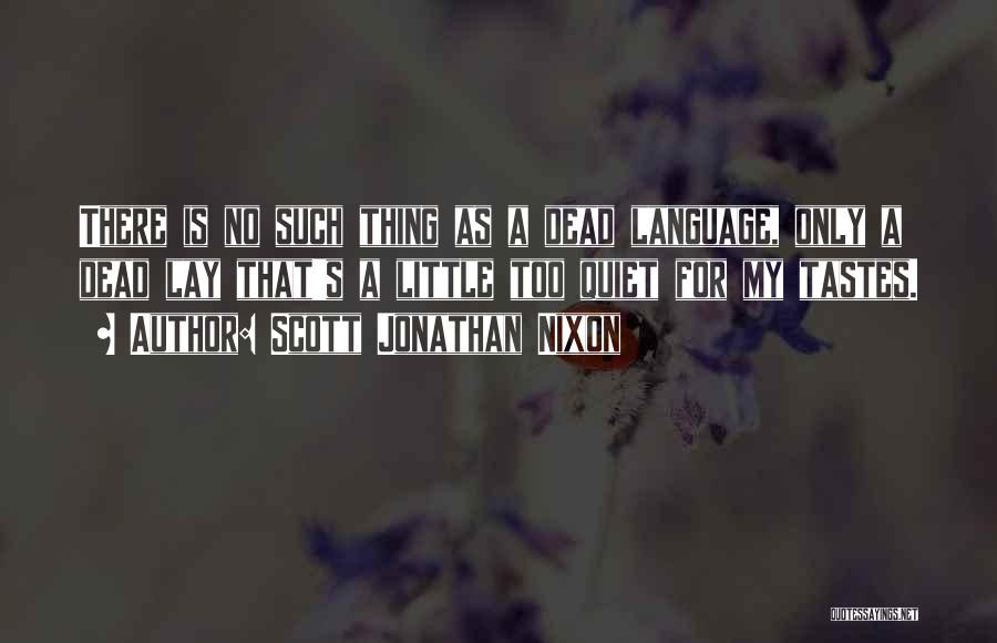 Scott Jonathan Nixon Quotes: There Is No Such Thing As A Dead Language, Only A Dead Lay That's A Little Too Quiet For My