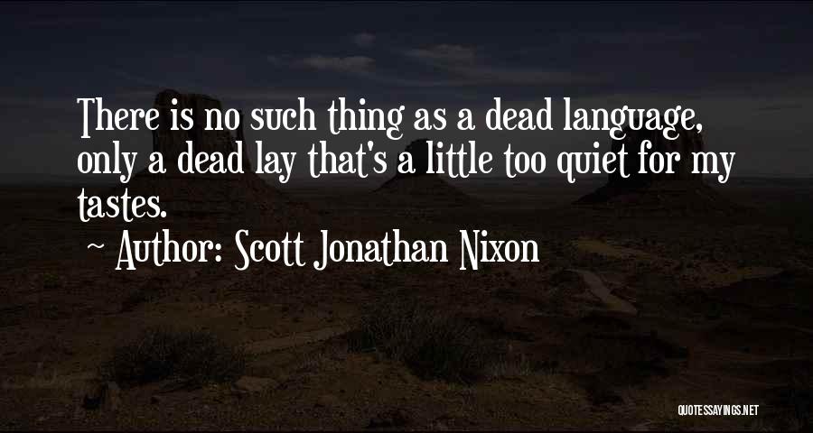 Scott Jonathan Nixon Quotes: There Is No Such Thing As A Dead Language, Only A Dead Lay That's A Little Too Quiet For My