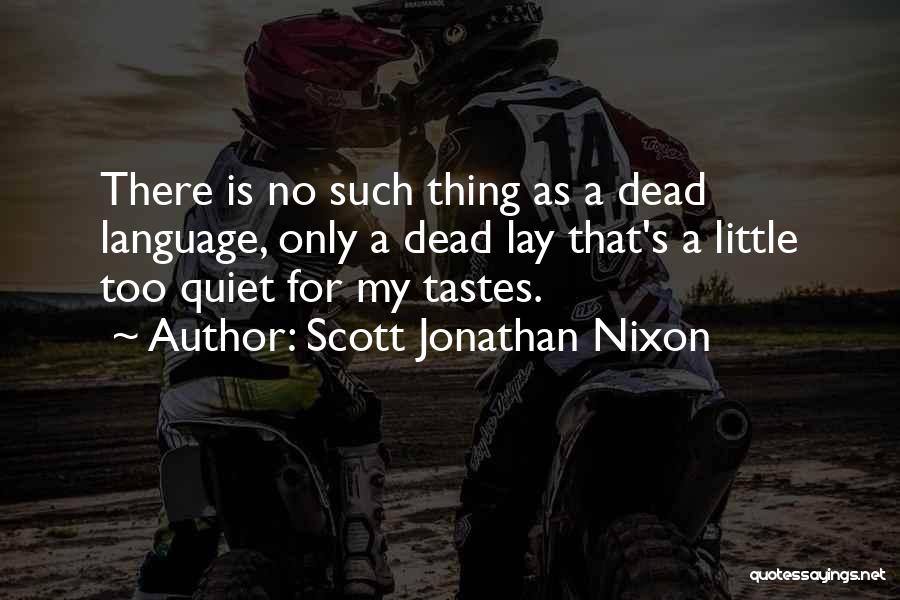 Scott Jonathan Nixon Quotes: There Is No Such Thing As A Dead Language, Only A Dead Lay That's A Little Too Quiet For My