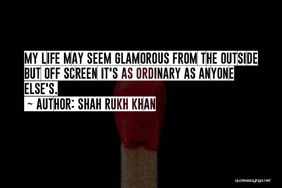 Shah Rukh Khan Quotes: My Life May Seem Glamorous From The Outside But Off Screen It's As Ordinary As Anyone Else's.