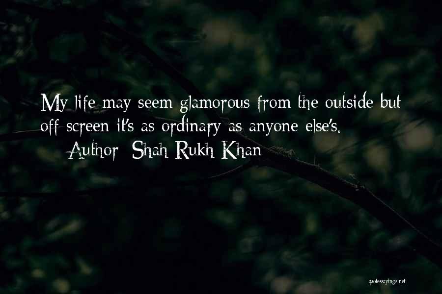 Shah Rukh Khan Quotes: My Life May Seem Glamorous From The Outside But Off Screen It's As Ordinary As Anyone Else's.