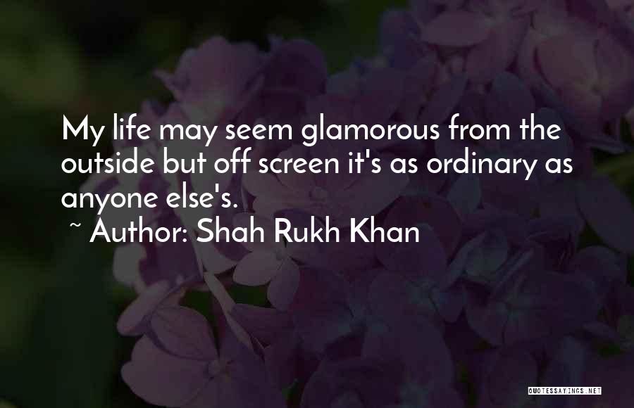 Shah Rukh Khan Quotes: My Life May Seem Glamorous From The Outside But Off Screen It's As Ordinary As Anyone Else's.