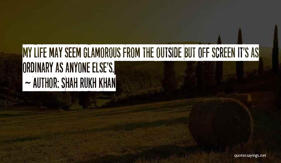 Shah Rukh Khan Quotes: My Life May Seem Glamorous From The Outside But Off Screen It's As Ordinary As Anyone Else's.