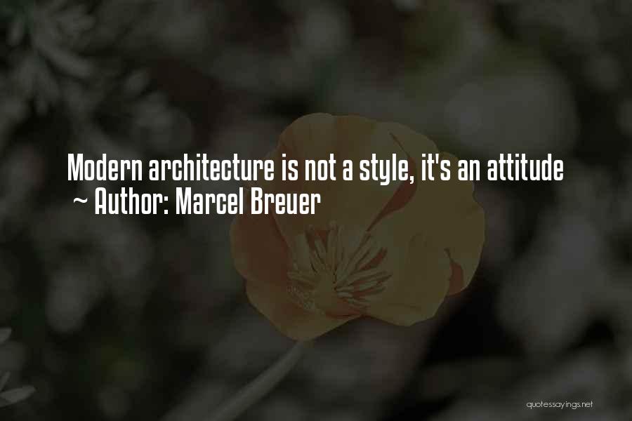 Marcel Breuer Quotes: Modern Architecture Is Not A Style, It's An Attitude