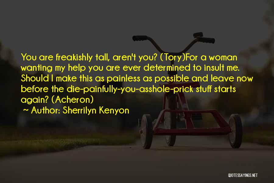 Sherrilyn Kenyon Quotes: You Are Freakishly Tall, Aren't You? (tory)for A Woman Wanting My Help You Are Ever Determined To Insult Me. Should