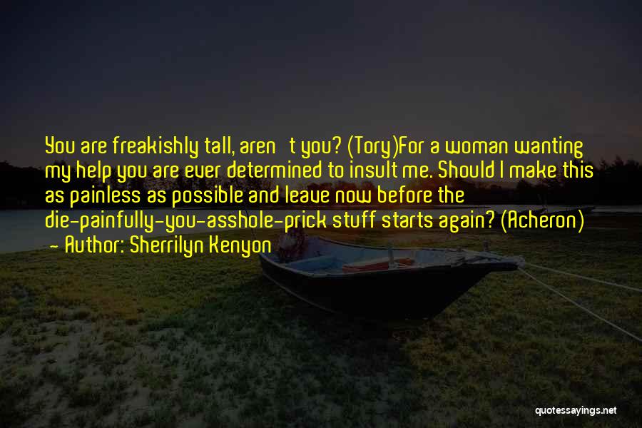 Sherrilyn Kenyon Quotes: You Are Freakishly Tall, Aren't You? (tory)for A Woman Wanting My Help You Are Ever Determined To Insult Me. Should