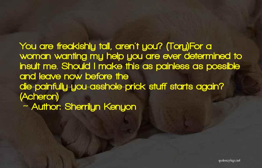 Sherrilyn Kenyon Quotes: You Are Freakishly Tall, Aren't You? (tory)for A Woman Wanting My Help You Are Ever Determined To Insult Me. Should