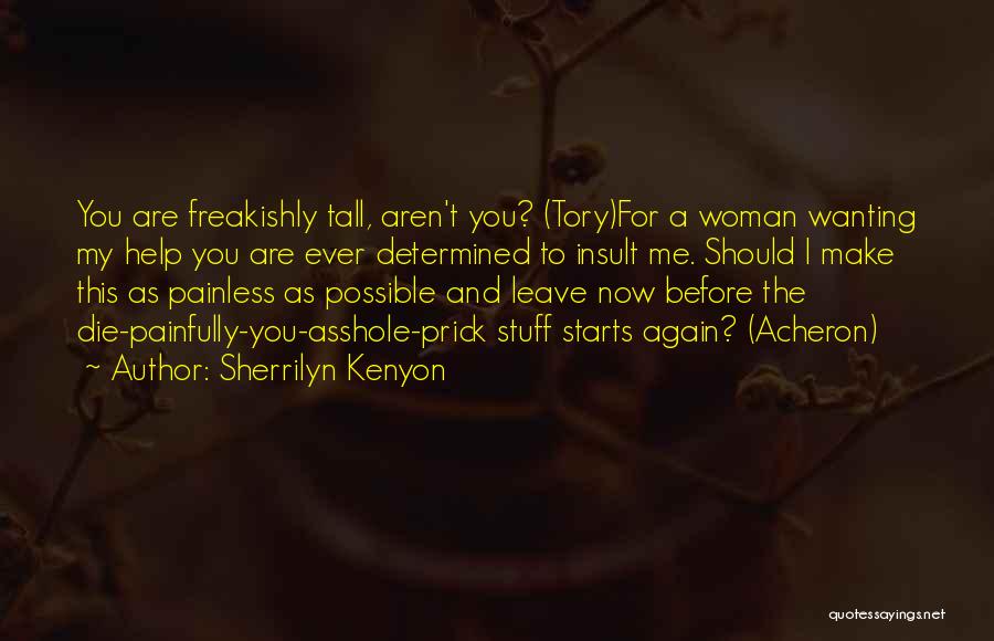 Sherrilyn Kenyon Quotes: You Are Freakishly Tall, Aren't You? (tory)for A Woman Wanting My Help You Are Ever Determined To Insult Me. Should