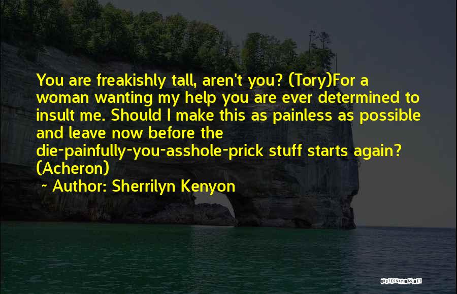 Sherrilyn Kenyon Quotes: You Are Freakishly Tall, Aren't You? (tory)for A Woman Wanting My Help You Are Ever Determined To Insult Me. Should