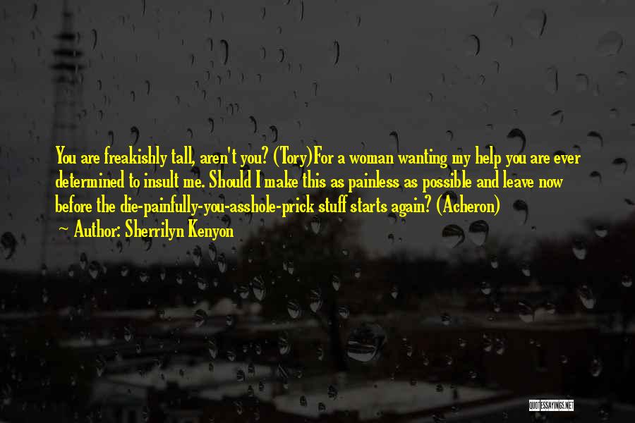Sherrilyn Kenyon Quotes: You Are Freakishly Tall, Aren't You? (tory)for A Woman Wanting My Help You Are Ever Determined To Insult Me. Should