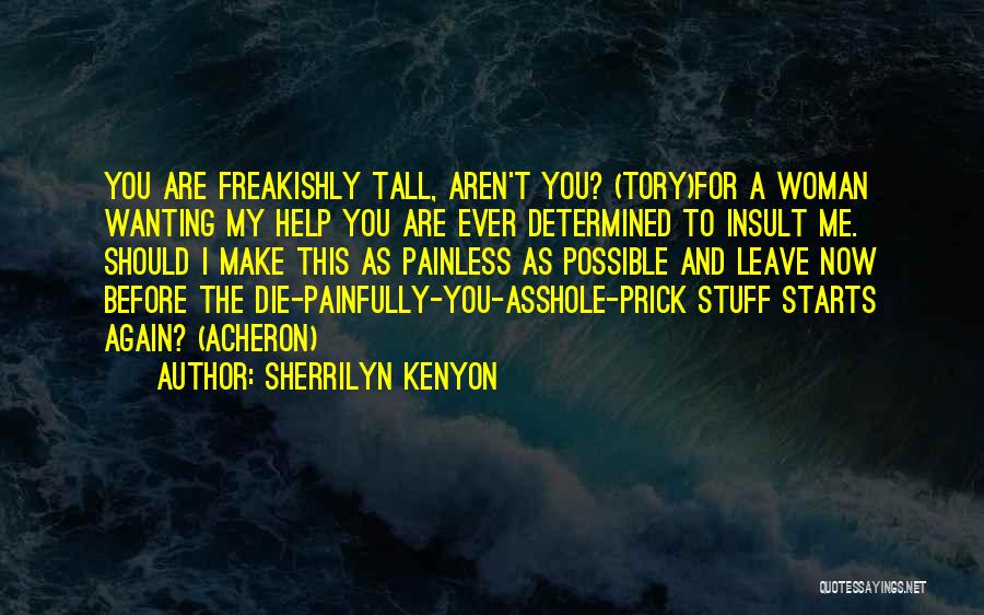 Sherrilyn Kenyon Quotes: You Are Freakishly Tall, Aren't You? (tory)for A Woman Wanting My Help You Are Ever Determined To Insult Me. Should