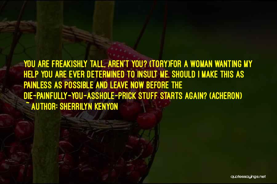 Sherrilyn Kenyon Quotes: You Are Freakishly Tall, Aren't You? (tory)for A Woman Wanting My Help You Are Ever Determined To Insult Me. Should