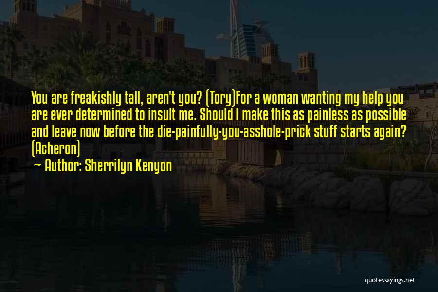 Sherrilyn Kenyon Quotes: You Are Freakishly Tall, Aren't You? (tory)for A Woman Wanting My Help You Are Ever Determined To Insult Me. Should