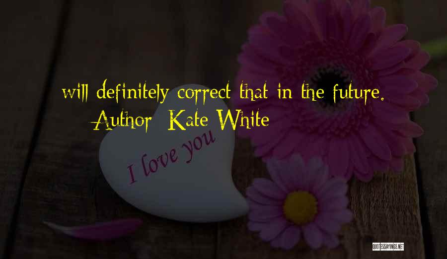 Kate White Quotes: Will Definitely Correct That In The Future.