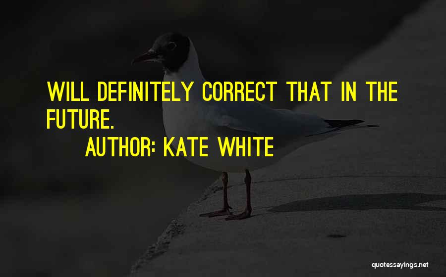 Kate White Quotes: Will Definitely Correct That In The Future.