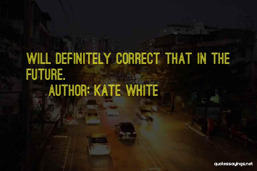 Kate White Quotes: Will Definitely Correct That In The Future.