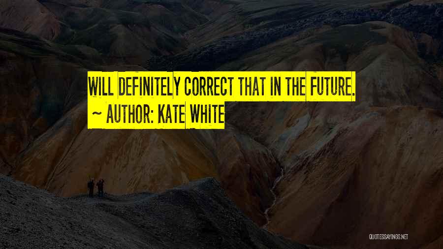 Kate White Quotes: Will Definitely Correct That In The Future.