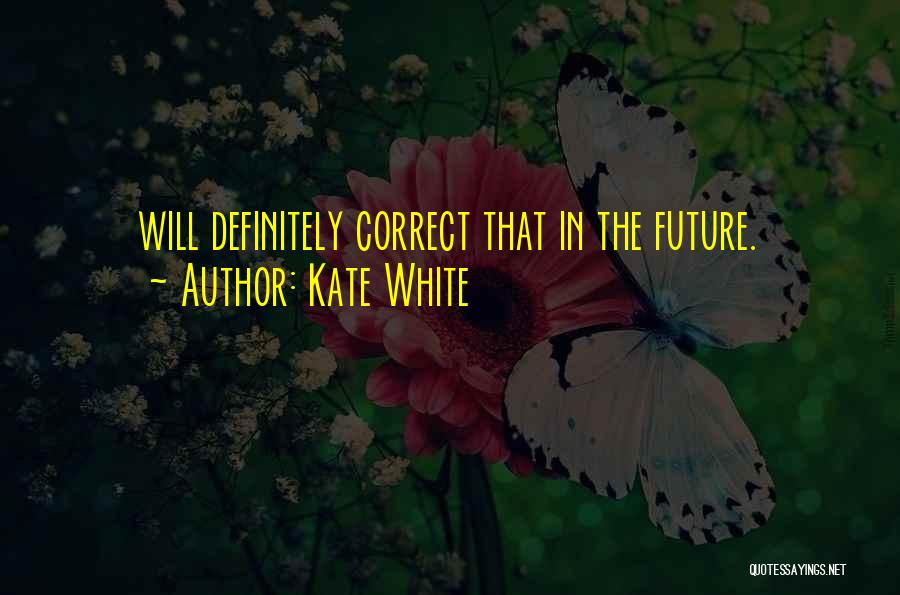 Kate White Quotes: Will Definitely Correct That In The Future.