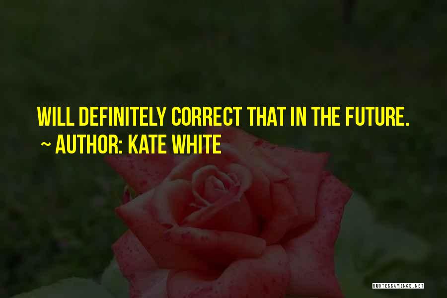 Kate White Quotes: Will Definitely Correct That In The Future.