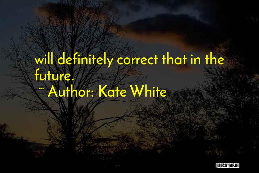 Kate White Quotes: Will Definitely Correct That In The Future.