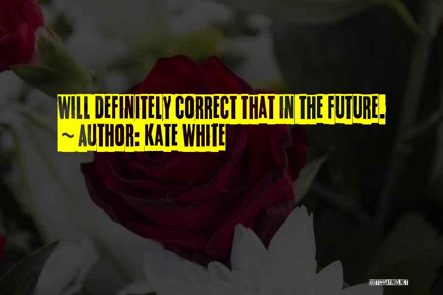 Kate White Quotes: Will Definitely Correct That In The Future.