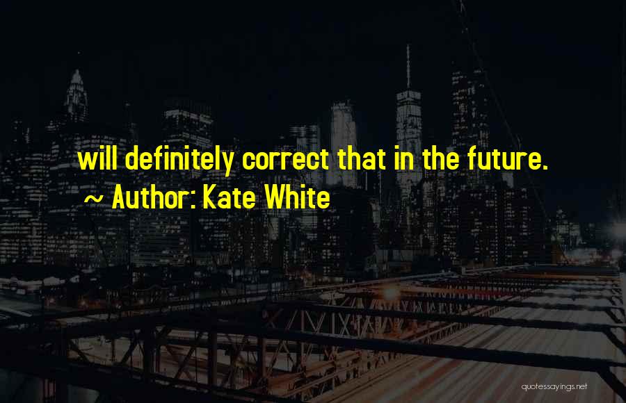 Kate White Quotes: Will Definitely Correct That In The Future.