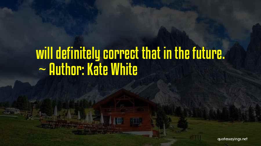 Kate White Quotes: Will Definitely Correct That In The Future.