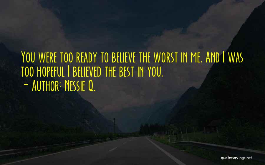 Nessie Q. Quotes: You Were Too Ready To Believe The Worst In Me. And I Was Too Hopeful I Believed The Best In