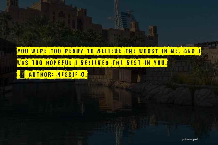 Nessie Q. Quotes: You Were Too Ready To Believe The Worst In Me. And I Was Too Hopeful I Believed The Best In