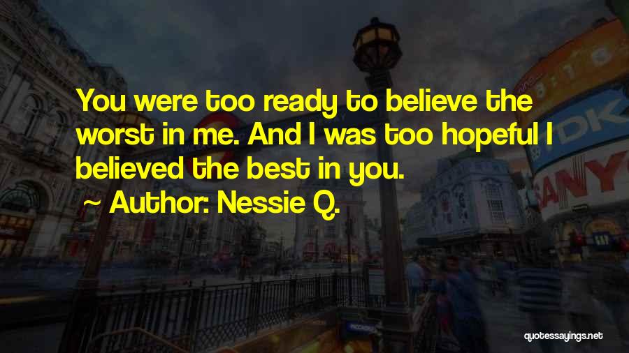 Nessie Q. Quotes: You Were Too Ready To Believe The Worst In Me. And I Was Too Hopeful I Believed The Best In