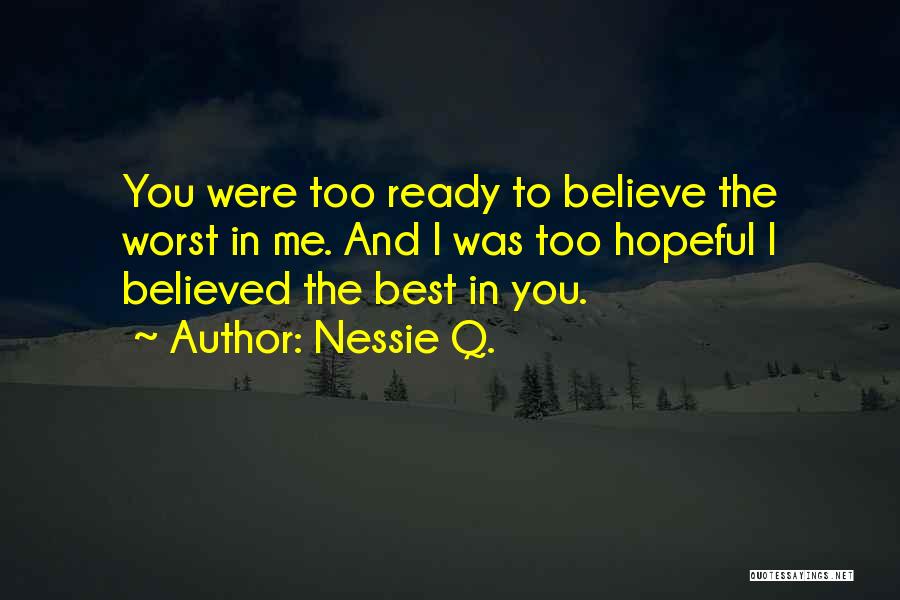 Nessie Q. Quotes: You Were Too Ready To Believe The Worst In Me. And I Was Too Hopeful I Believed The Best In