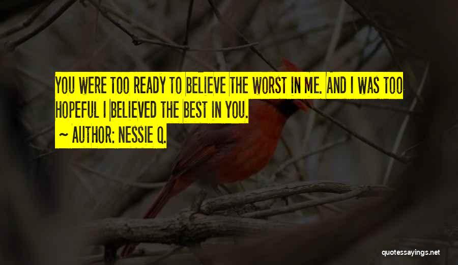 Nessie Q. Quotes: You Were Too Ready To Believe The Worst In Me. And I Was Too Hopeful I Believed The Best In