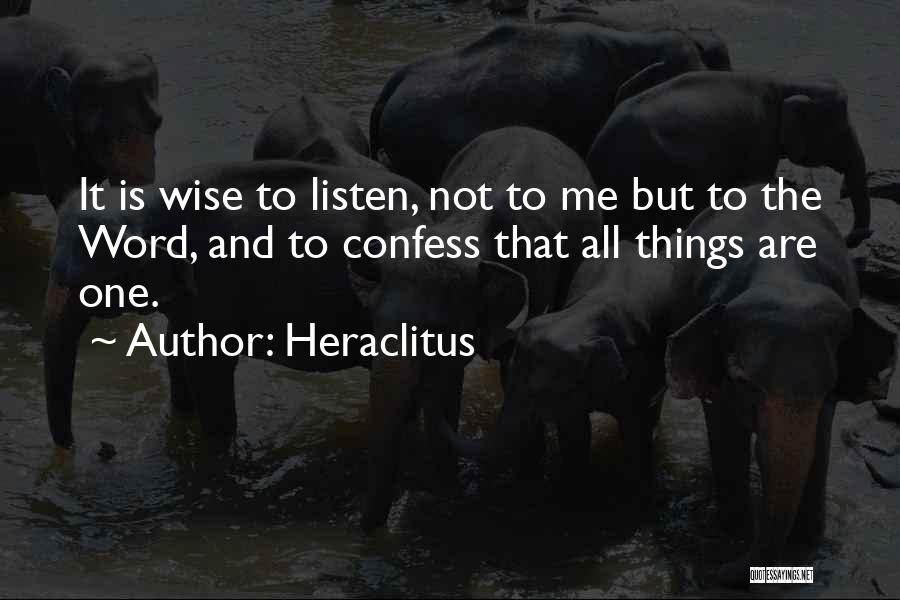 Heraclitus Quotes: It Is Wise To Listen, Not To Me But To The Word, And To Confess That All Things Are One.